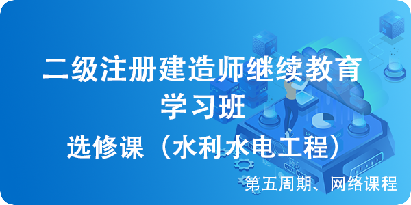 二級建造師(shī)繼續教育（選修課-水(shuǐ)利水(shuǐ)電工程）學習班