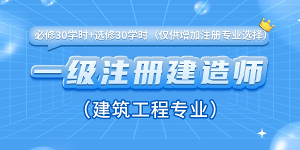 一(yī)級注冊建造師(shī)增加注冊專業(yè)（建築工程）繼續教育課程（必修30學時+選修30學時）