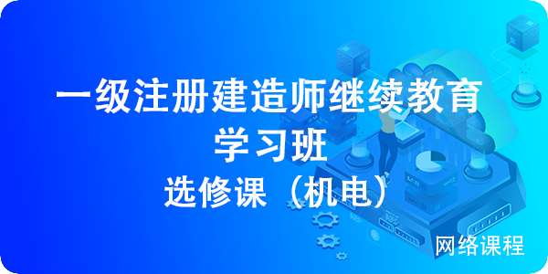 2024一(yī)級建造師(shī)繼續教育選修課（機電）